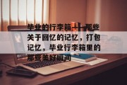 毕业的行李箱——那些关于回忆的记忆，打包记忆，毕业行李箱里的那些美好瞬间