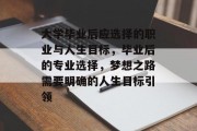 大学毕业后应选择的职业与人生目标，毕业后的专业选择，梦想之路需要明确的人生目标引领