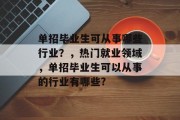 单招毕业生可从事哪些行业？，热门就业领域，单招毕业生可以从事的行业有哪些?