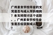 广州素食学校毕业的文凭是否与成人学历相同？本文将探讨这个话题。，广州素食学校毕业生是否应获取成人学历？