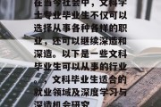 在当今社会中，文科学士专业毕业生不仅可以选择从事各种各样的职业，还可以继续深造和深造。以下是一些文科毕业生可以从事的行业。，文科毕业生适合的就业领域及深度学习与深造机会研究