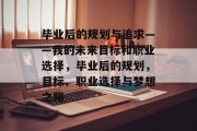 毕业后的规划与追求——我的未来目标和职业选择，毕业后的规划，目标、职业选择与梦想之路