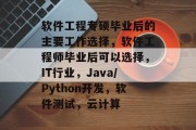 软件工程专硕毕业后的主要工作选择，软件工程师毕业后可以选择，IT行业，Java/Python开发，软件测试，云计算