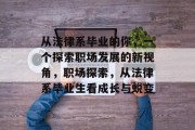 从法律系毕业的你，一个探索职场发展的新视角，职场探索，从法律系毕业生看成长与蜕变
