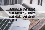 大学毕业生毕业后应选择什么职业？，大学生就业规划，毕业后的职业选择