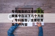 专科医生的工作职责主要集中在以下几个方面，专科医生，主要职责及工作内容