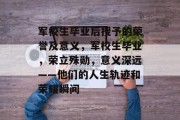 军校生毕业后授予的荣誉及意义，军校生毕业，荣立殊勋，意义深远——他们的人生轨迹和荣耀瞬间