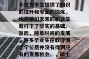 博士学历，作为大学教育中的一项重要成果，不仅为学生提供了知识的提升和专业的锻炼，也为他们未来的职业生涯打下了坚实的基础。然而，随着时间的发展，许多毕业生在取得博士学位后并没有得到应有的发展机会。，硕士学历，不应被忽视的职业发展路径