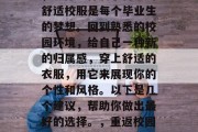 毕业几年后再次回学校，选择一件属于自己的舒适校服是每个毕业生的梦想。回到熟悉的校园环境，给自己一种新的归属感，穿上舒适的衣服，用它来展现你的个性和风格。以下是几个建议，帮助你做出最好的选择。，重返校园，穿上最适合你的舒适校服