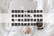 贵阳机电一体化高职毕业生就业方向，贵阳机电一体化高职毕业生就业趋势及前景分析