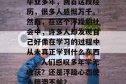 毕业多年，回首这段经历，很多人感慨万千。然而，在这个浮躁的社会中，许多人却发现自己好像在学习的过程中从未真正学到什么东西。，人们感叹多年学无收获？还是浮躁心态使人停滞不前？