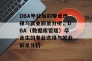 DBA毕业后的专业选择与就业前景分析，DBA（数据库管理）毕业生的专业选择与就业前景分析