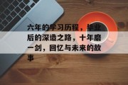 六年的学习历程，毕业后的深造之路，十年磨一剑，回忆与未来的故事