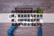 dnF毕业后的职业选择，就业前景与职业技能，DNF毕业后的职业选择与职业技能分析