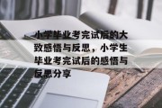 小学毕业考完试后的大致感悟与反思，小学生毕业考完试后的感悟与反思分享