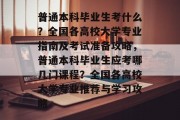 普通本科毕业生考什么？全国各高校大学专业指南及考试准备攻略，普通本科毕业生应考哪几门课程？全国各高校大学专业推荐与学习攻略