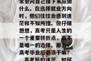 高考结束后，学生们通常会问自己接下来应做什么。在选择就业方向时，他们往往会感到迷茫和不知所措。但仔细想想，高考只是人生的一个重要转折点，而不是唯一的选择。那么，高考毕业后最该干嘛？，高考后的迷茫，如何规划未来