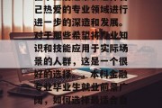 本科金融专业的毕业生在毕业后通常会选择自己热爱的专业领域进行进一步的深造和发展。对于那些希望将专业知识和技能应用于实际场景的人群，这是一个很好的选择。，本科金融专业毕业生就业前景广阔，如何选择最适合自己的专业领域发展深造?