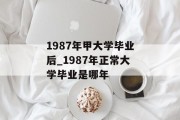 1987年甲大学毕业后_1987年正常大学毕业是哪年