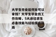 大学生毕业后何处可以拿钱？大学生毕业找工作攻略，5大途径求生必备技能与经验提升指南