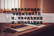 中专毕业生就业指南: 毕业后能否顺利入公司，中专毕业生就业指南，如何成功入职企业?
