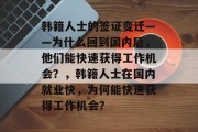 韩籍人士的签证变迁——为什么回到国内后，他们能快速获得工作机会？，韩籍人士在国内就业快，为何能快速获得工作机会？