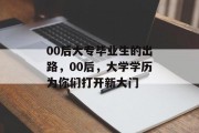 00后大专毕业生的出路，00后，大学学历为你们打开新大门