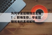 为何毕业后赚钱这么难？，职场生存，毕业后赚钱难的真相解析