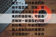 毕业后的改名，作为一种个人生活中的重要决策之一，其对未来的影响不容忽视。然而，如果我们过分关注改名带来的积极影响，可能会忽略到一些潜在的问题和后果。，毕业改名，是人生新阶段的重要决定还是困扰？，毕业改名，结果、后果与积极影响的权衡之道
