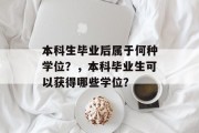 本科生毕业后属于何种学位？，本科毕业生可以获得哪些学位？