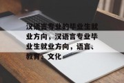 汉语言专业的毕业生就业方向，汉语言专业毕业生就业方向，语言、教育、文化