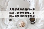大专毕业生各自的人生轨迹，大专毕业生，不同人生轨迹的探索与呈现