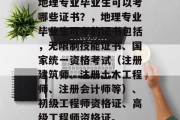 地理专业毕业生可以考哪些证书？，地理专业毕业生可考的证书包括，无限制技能证书、国家统一资格考试（注册建筑师、注册土木工程师、注册会计师等）、初级工程师资格证、高级工程师资格证。