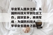 毕业军人回乡之路，从国防科技大学到社区工作，回到家乡，再铸军魂 - 为国防科技大学毕业生回乡之路献礼