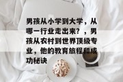 男孩从小学到大学，从哪一行业走出来？，男孩从农村到世界顶级专业，他的教育旅程和成功秘诀