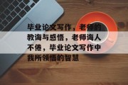 毕业论文写作，老师的教诲与感悟，老师诲人不倦，毕业论文写作中我所领悟的智慧