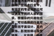 化妆师毕业后，你可以选择成为各种类型的化妆师。在这个行业中，有特定的专业和职位可以满足不同的人群的需求。根据你的兴趣和技能，可以选择的行业可能包括平面设计、室内装饰、影视拍摄以及营销等。，化妆师，选择你的专业和岗位