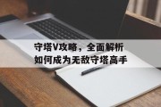 守塔V攻略，全面解析如何成为无敌守塔高手