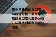 高中毕业后的发型变化与趋势分析，高中毕业后的发型变化趋势分析，从风格到造型的进化演变