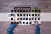 让学生毕业后的职业规划，专业选择与就业前景，学生毕业后的职业规划分析与建议