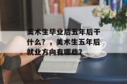 美术生毕业后五年后干什么？，美术生五年后就业方向有哪些？