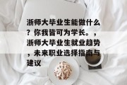 浙师大毕业生能做什么？你我皆可为学长。，浙师大毕业生就业趋势，未来职业选择指南与建议