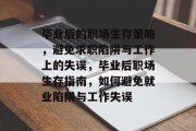 毕业后的职场生存策略，避免求职陷阱与工作上的失误，毕业后职场生存指南，如何避免就业陷阱与工作失误