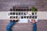 留在美国后的决定，你想要追求什么？，留下的决定，追寻梦想或留在美国？