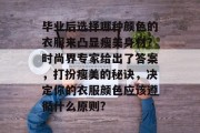 毕业后选择哪种颜色的衣服来凸显瘦美身材？时尚界专家给出了答案，打扮瘦美的秘诀，决定你的衣服颜色应该遵循什么原则?