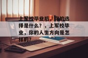 上军校毕业后，你的选择是什么？，上军校毕业，你的人生方向是怎样的？