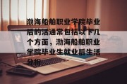 渤海船舶职业学院毕业后的活通常包括以下几个方面，渤海船舶职业学院毕业生就业后生活分析