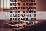 毕业论文写作是大学本科阶段学生完成学业的重要部分，也是决定其学术生涯走向的关键步骤。然而，在选择毕业论文类型和方向时，很多人可能会面临一些挑战。以下是一些毕业论文的限制，毕业生论文，选题、格式、类型与方向挑战分析
