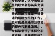 专科毕业，这个看似简单的职业名称其实充满了许多职业的选择。这些选择既可能是一份普通的薪酬水平的工作，也可能是高级专业技能的提升和职业发展。，专科毕业生，多样化职业选择！高薪或低薪？