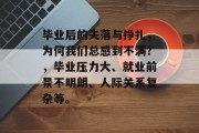毕业后的失落与挣扎，为何我们总感到不满？，毕业压力大、就业前景不明朗、人际关系复杂等。